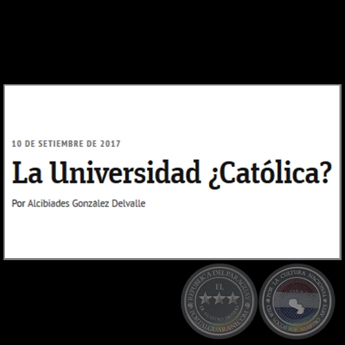  LA UNIVERSIDAD CATLICA? - Por ALCIBIADES GONZLEZ DELVALLE - Domingo, 10 de Setiembre de 2017 